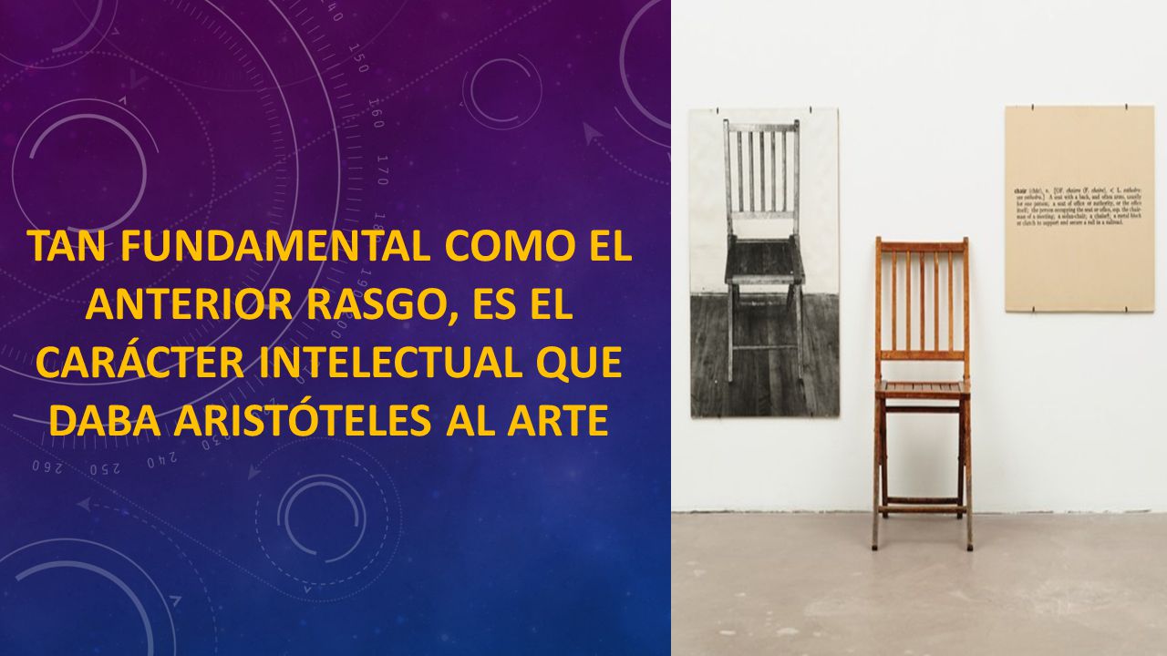 Tan fundamental como el anterior rasgo, es el carácter intelectual que daba Aristóteles al arte