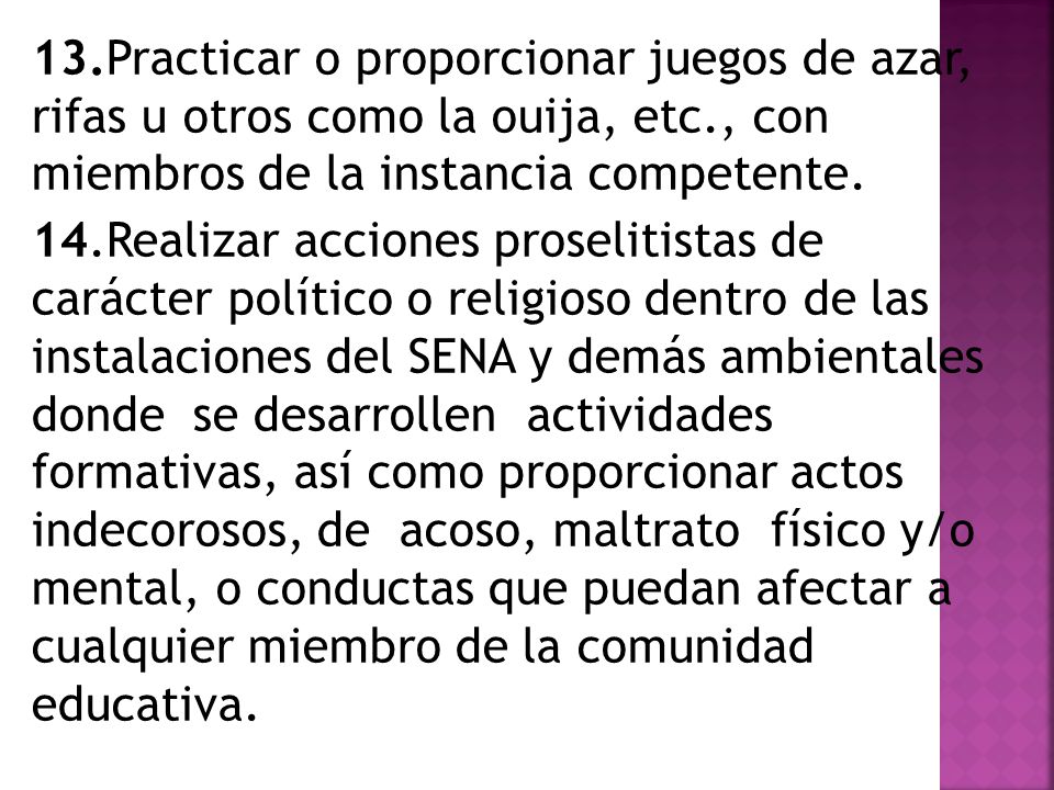 13.Practicar o proporcionar juegos de azar, rifas u otros como la ouija, etc., con miembros de la instancia competente.