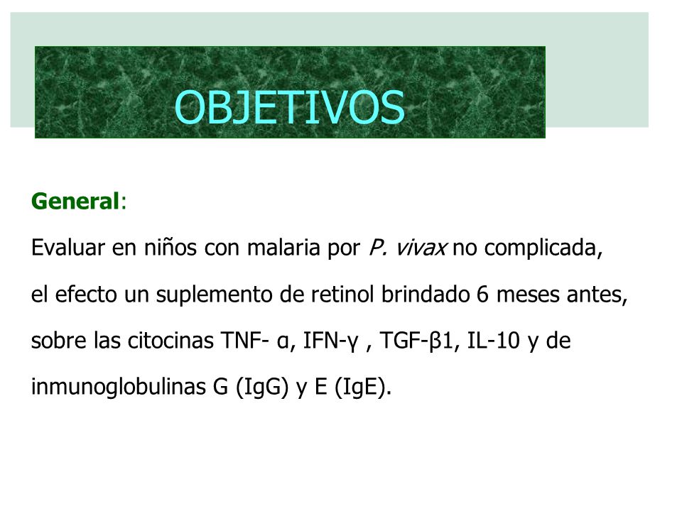 OBJETIVOS General: Evaluar en niños con malaria por P. vivax no complicada, el efecto un suplemento de retinol brindado 6 meses antes,