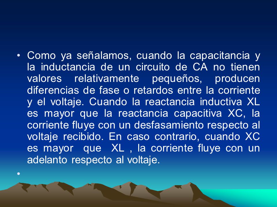 Como ya señalamos, cuando la capacitancia y la inductancia de un circuito de CA no tienen valores relativamente pequeños, producen diferencias de fase o retardos entre la corriente y el voltaje.