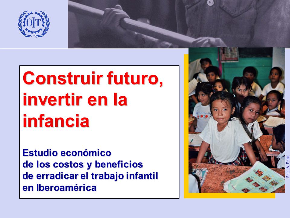 Construir futuro, invertir en la infancia Estudio económico de los costos y beneficios de erradicar el trabajo infantil en Iberoamérica