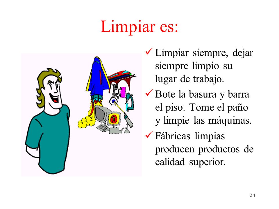 Limpiar es: Limpiar siempre, dejar siempre limpio su lugar de trabajo.