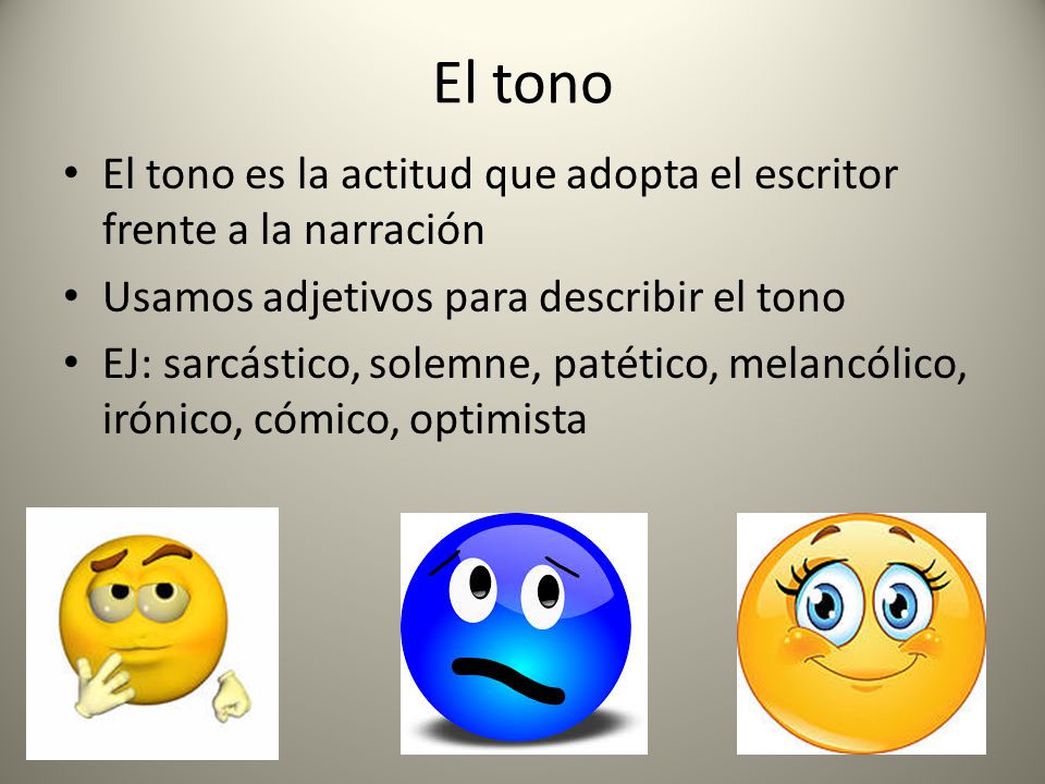 El tono El tono es la actitud que adopta el escritor frente a la narración. Usamos adjetivos para describir el tono.