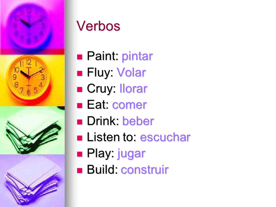 Verbos Paint: pintar Fluy: Volar Cruy: llorar Eat: comer Drink: beber