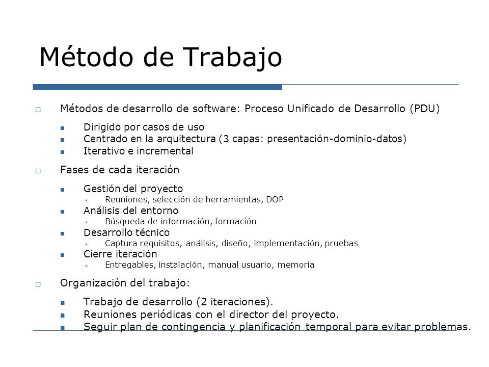Método de Trabajo Métodos de desarrollo de software: Proceso Unificado de Desarrollo (PDU) Dirigido por casos de uso.