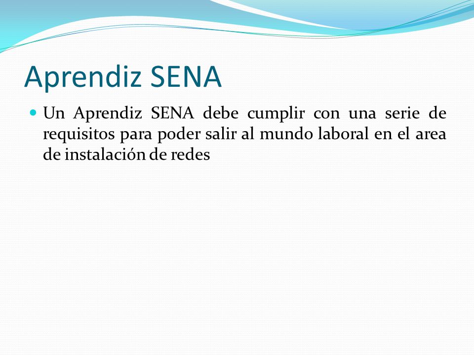 Aprendiz SENA Un Aprendiz SENA debe cumplir con una serie de requisitos para poder salir al mundo laboral en el area de instalación de redes.