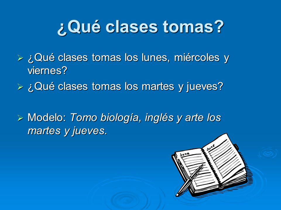 ¿Qué clases tomas ¿Qué clases tomas los lunes, miércoles y viernes