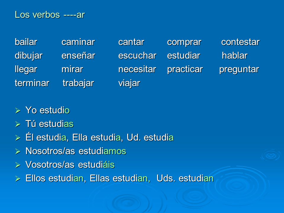 Los verbos ----ar bailar caminar cantar comprar contestar. dibujar enseñar escuchar estudiar hablar.