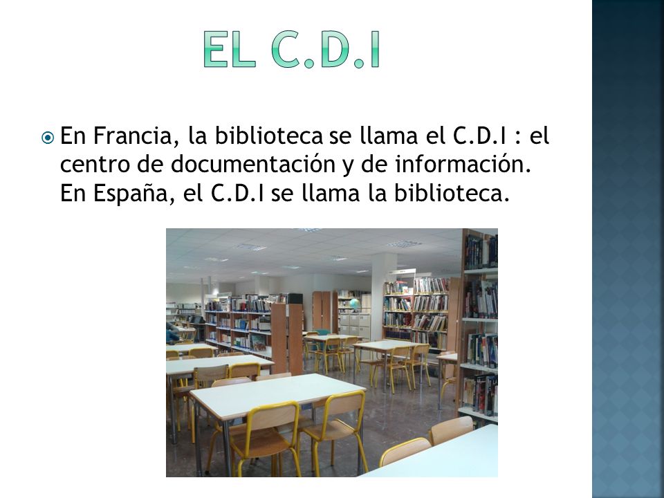 El C.d.i En Francia, la biblioteca se llama el C.D.I : el centro de documentación y de información.