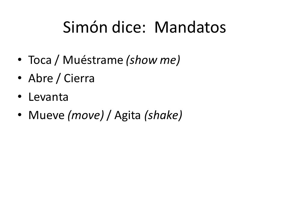 Simón dice: Mandatos Toca / Muéstrame (show me) Abre / Cierra Levanta