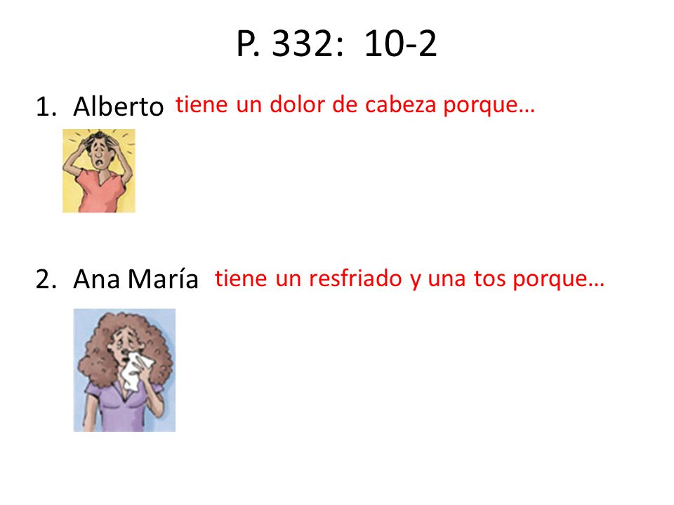 P. 332: 10-2 Alberto Ana María tiene un dolor de cabeza porque…
