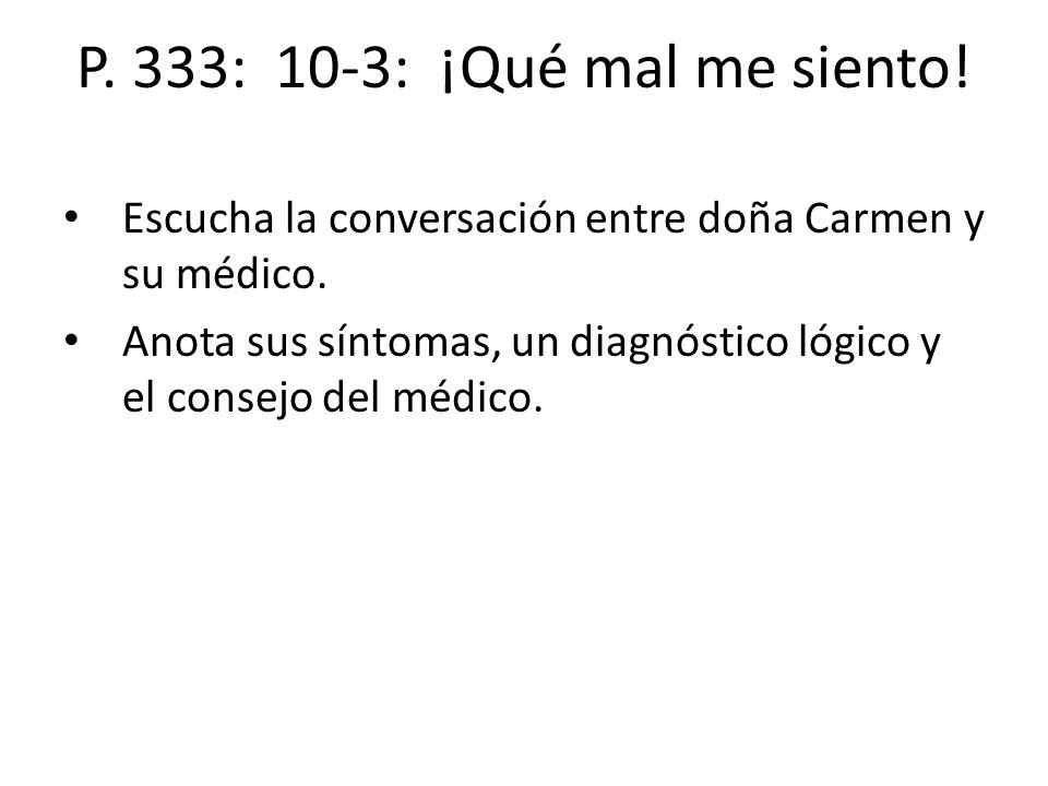 P. 333: 10-3: ¡Qué mal me siento! Escucha la conversación entre doña Carmen y su médico.