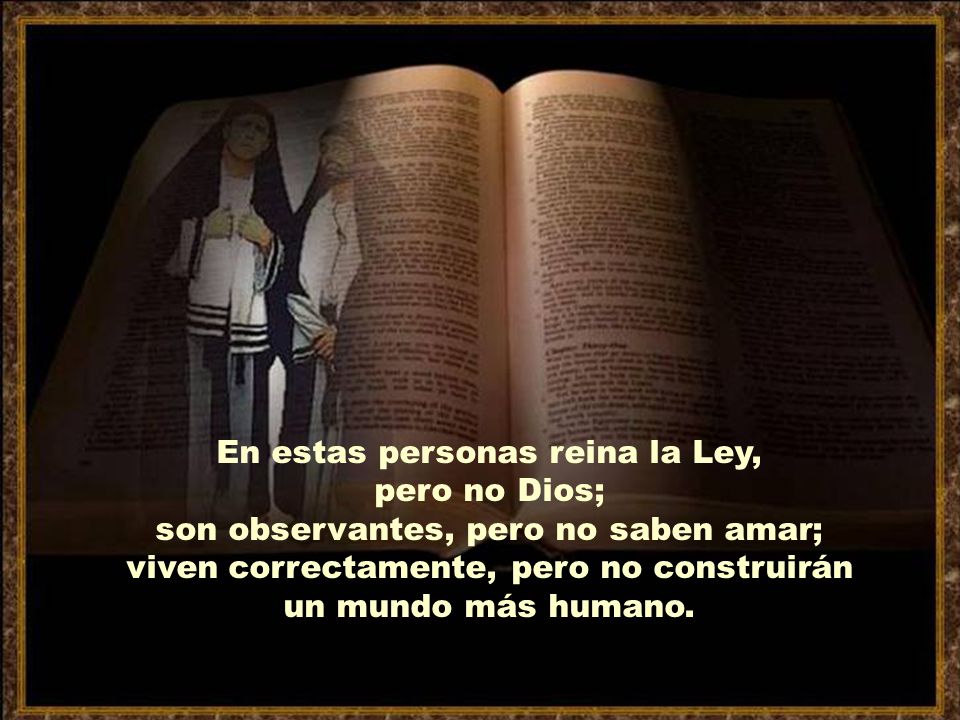 En estas personas reina la Ley, pero no Dios; son observantes, pero no saben amar; viven correctamente, pero no construirán un mundo más humano.