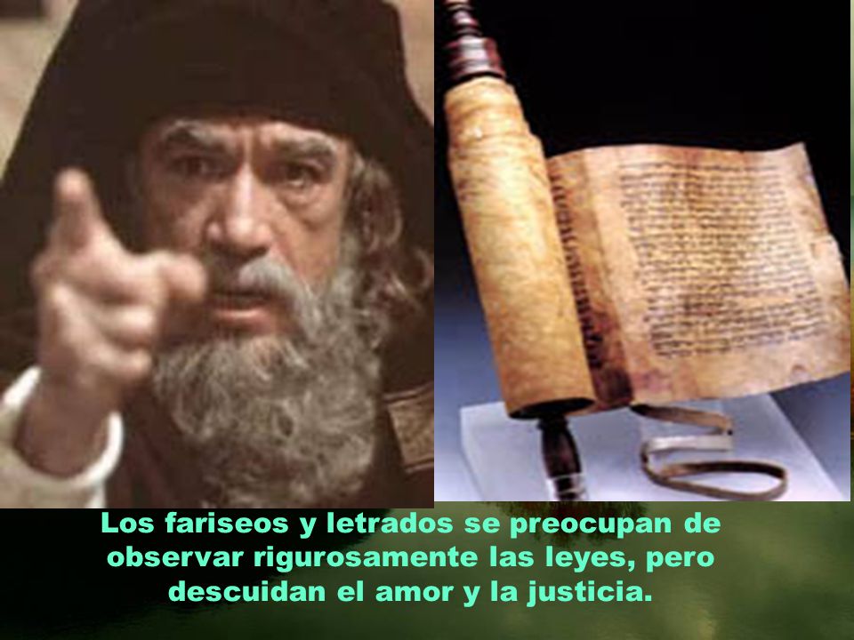 Los fariseos y letrados se preocupan de observar rigurosamente las leyes, pero descuidan el amor y la justicia.