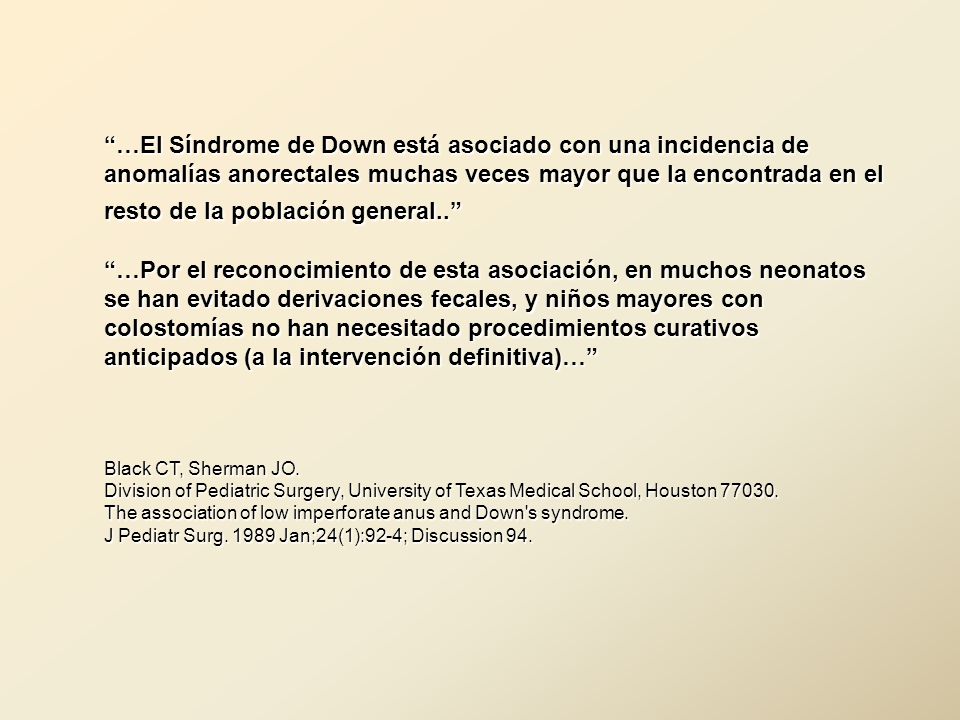 …El Síndrome de Down está asociado con una incidencia de anomalías anorectales muchas veces mayor que la encontrada en el resto de la población general..