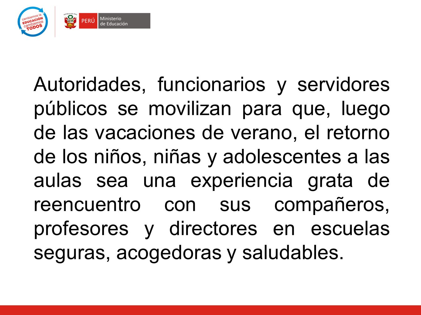 Autoridades, funcionarios y servidores públicos se movilizan para que, luego de las vacaciones de verano, el retorno de los niños, niñas y adolescentes a las aulas sea una experiencia grata de reencuentro con sus compañeros, profesores y directores en escuelas seguras, acogedoras y saludables.