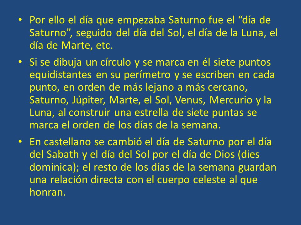 Por ello el día que empezaba Saturno fue el día de Saturno , seguido del día del Sol, el día de la Luna, el día de Marte, etc.