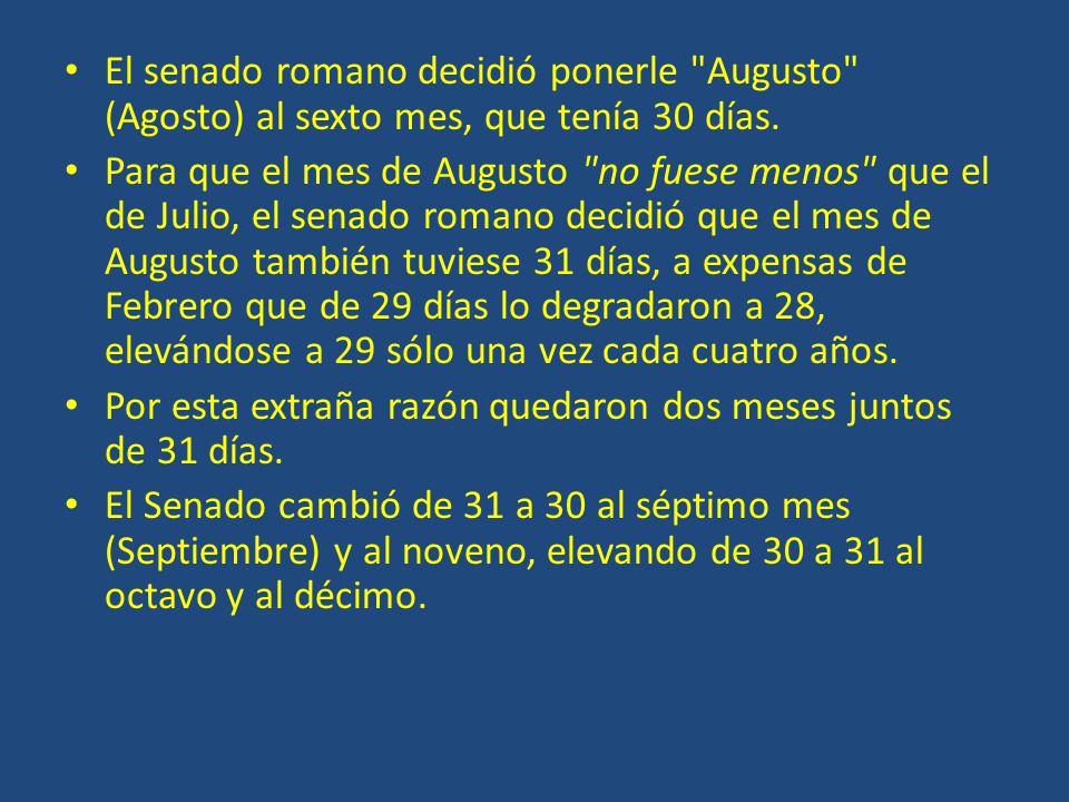 El senado romano decidió ponerle Augusto (Agosto) al sexto mes, que tenía 30 días.