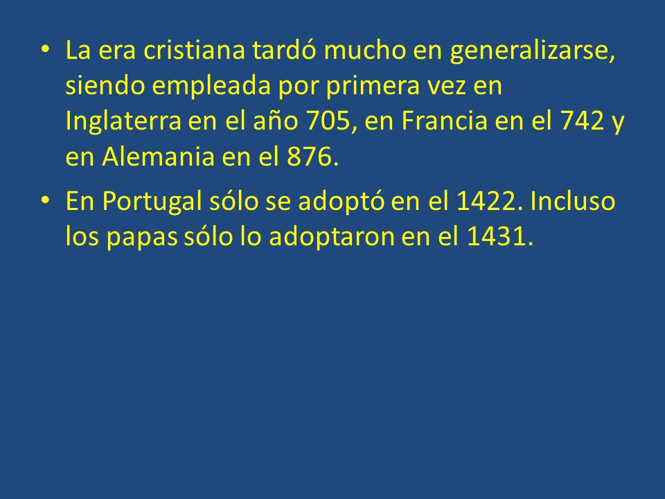 La era cristiana tardó mucho en generalizarse, siendo empleada por primera vez en Inglaterra en el año 705, en Francia en el 742 y en Alemania en el 876.
