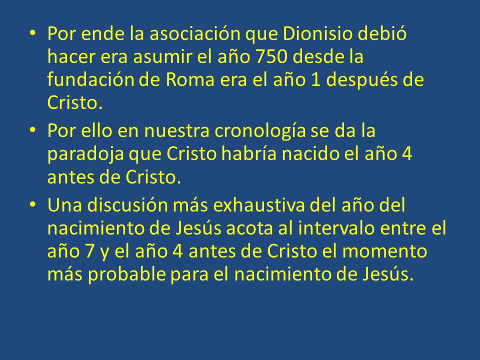 Por ende la asociación que Dionisio debió hacer era asumir el año 750 desde la fundación de Roma era el año 1 después de Cristo.