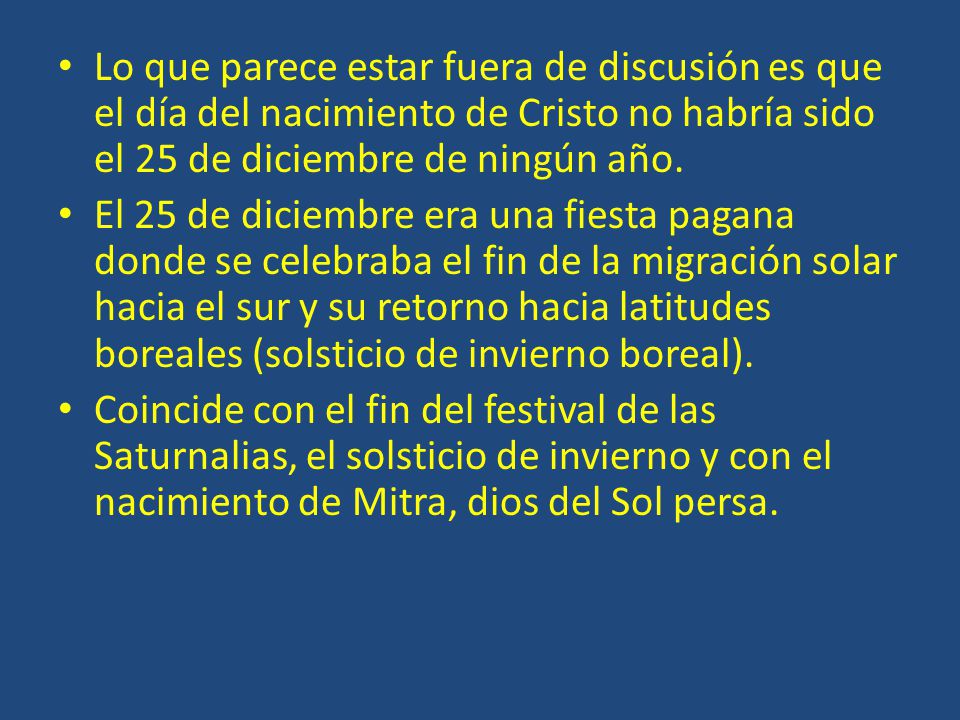 Lo que parece estar fuera de discusión es que el día del nacimiento de Cristo no habría sido el 25 de diciembre de ningún año.