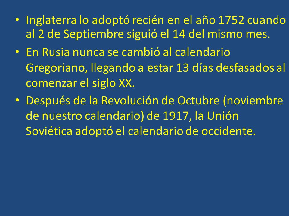 Inglaterra lo adoptó recién en el año 1752 cuando al 2 de Septiembre siguió el 14 del mismo mes.