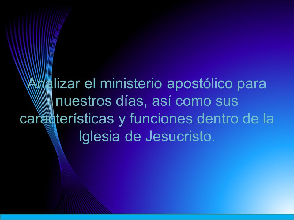 Analizar el ministerio apostólico para nuestros días, así como sus características y funciones dentro de la Iglesia de Jesucristo.
