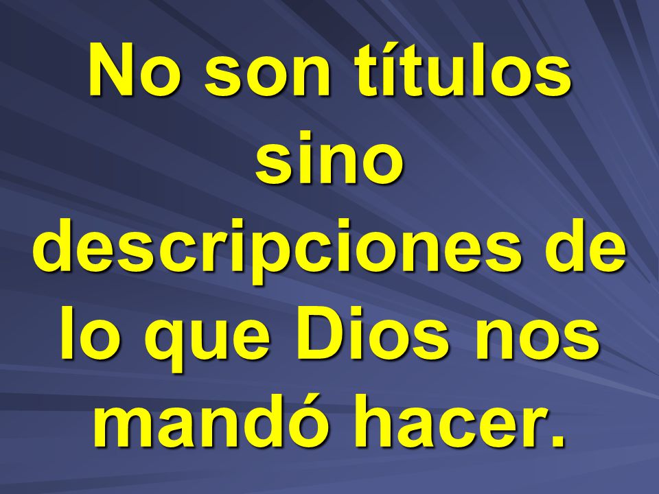 No son títulos sino descripciones de lo que Dios nos mandó hacer.