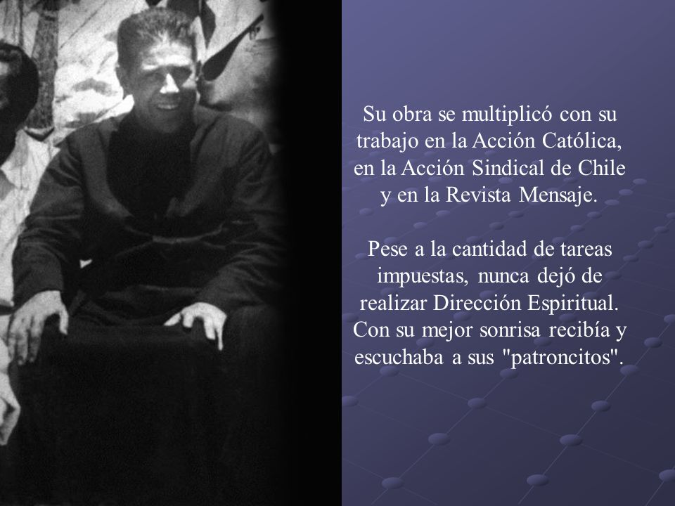 Su obra se multiplicó con su trabajo en la Acción Católica, en la Acción Sindical de Chile y en la Revista Mensaje.