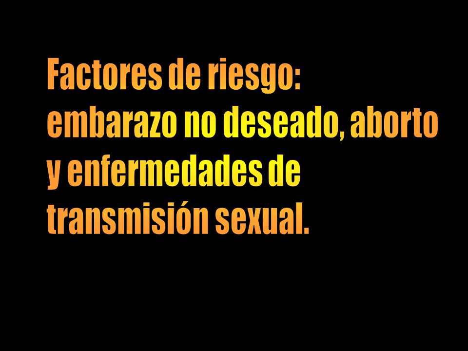 Factores de riesgo: embarazo no deseado, aborto y enfermedades de transmisión sexual.
