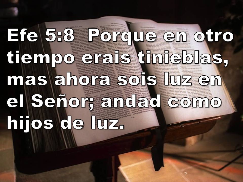 Efe 5:8 Porque en otro tiempo erais tinieblas, mas ahora sois luz en el Señor; andad como hijos de luz.