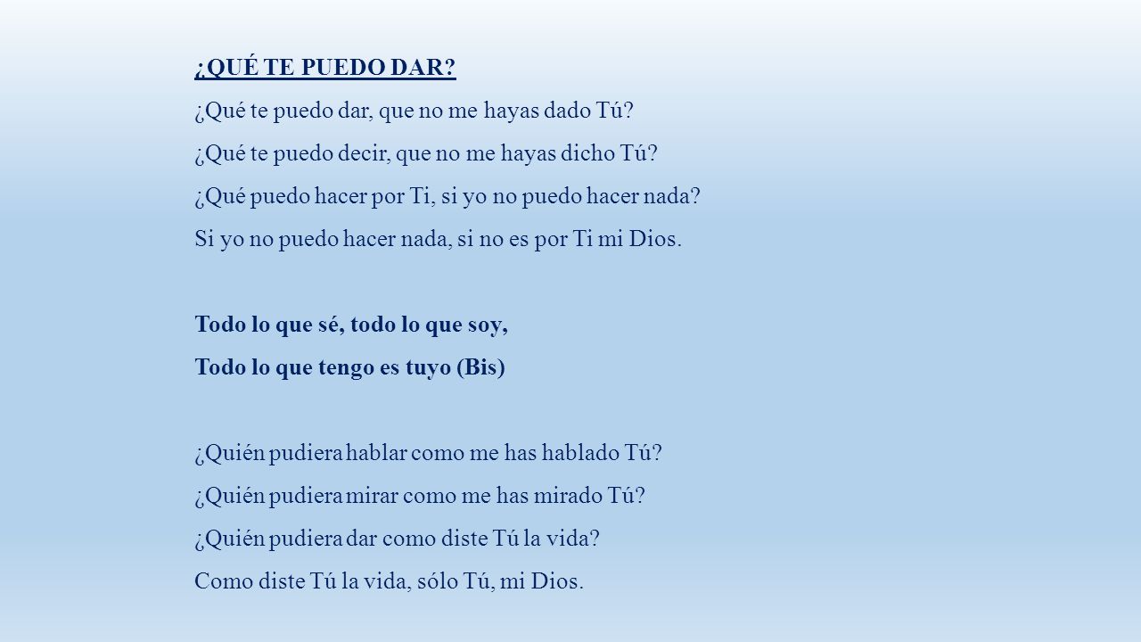 ¿QUÉ TE PUEDO DAR ¿Qué te puedo dar, que no me hayas dado Tú ¿Qué te puedo decir, que no me hayas dicho Tú