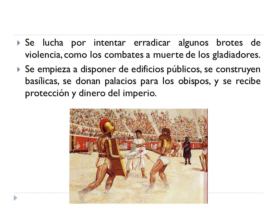 Se lucha por intentar erradicar algunos brotes de violencia, como los combates a muerte de los gladiadores.