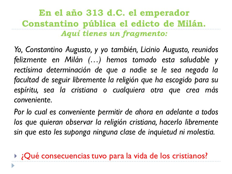 En el año 313 d.C. el emperador Constantino pública el edicto de Milán. Aquí tienes un fragmento:
