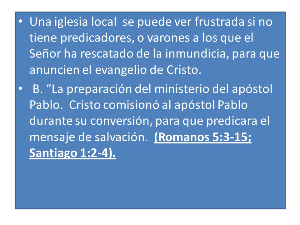 Una iglesia local se puede ver frustrada si no tiene predicadores, o varones a los que el Señor ha rescatado de la inmundicia, para que anuncien el evangelio de Cristo.