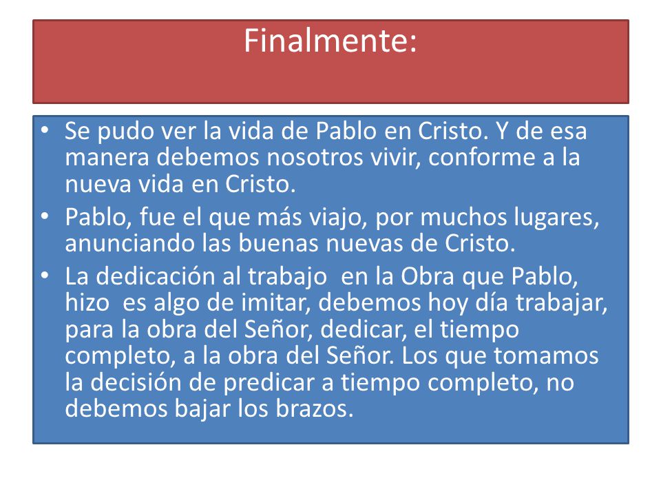 Finalmente: Se pudo ver la vida de Pablo en Cristo. Y de esa manera debemos nosotros vivir, conforme a la nueva vida en Cristo.