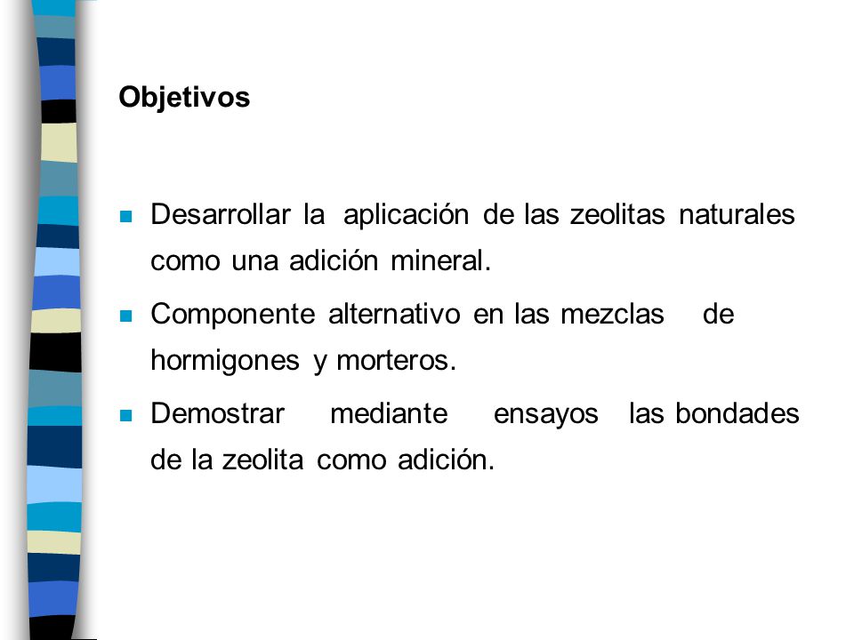 Objetivos Desarrollar la aplicación de las zeolitas naturales como una adición mineral.