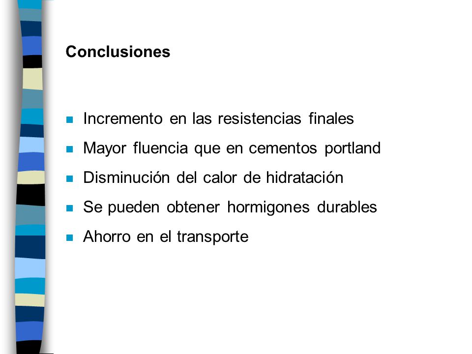 Conclusiones Incremento en las resistencias finales. Mayor fluencia que en cementos portland. Disminución del calor de hidratación.