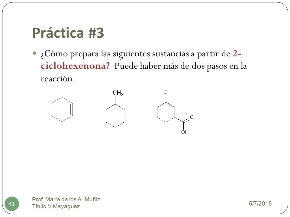 Práctica #3 ¿Cómo prepara las siguientes sustancias a partir de 2- ciclohexenona Puede haber más de dos pasos en la reacción.