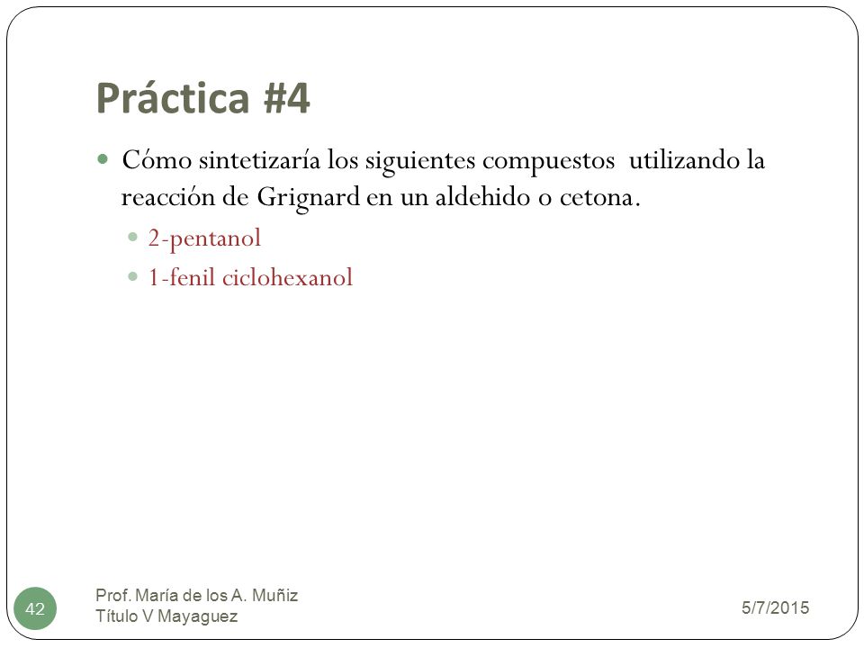 Práctica #4 Cómo sintetizaría los siguientes compuestos utilizando la reacción de Grignard en un aldehido o cetona.