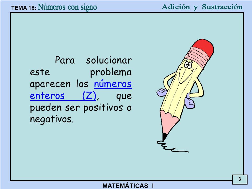 Para solucionar este problema aparecen los números enteros (Z), que pueden ser positivos o negativos.