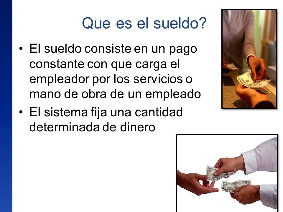 Que es el sueldo El sueldo consiste en un pago constante con que carga el empleador por los servicios o mano de obra de un empleado.