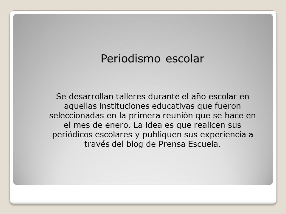 Periodismo escolar Se desarrollan talleres durante el año escolar en aquellas instituciones educativas que fueron seleccionadas en la primera reunión que se hace en el mes de enero.