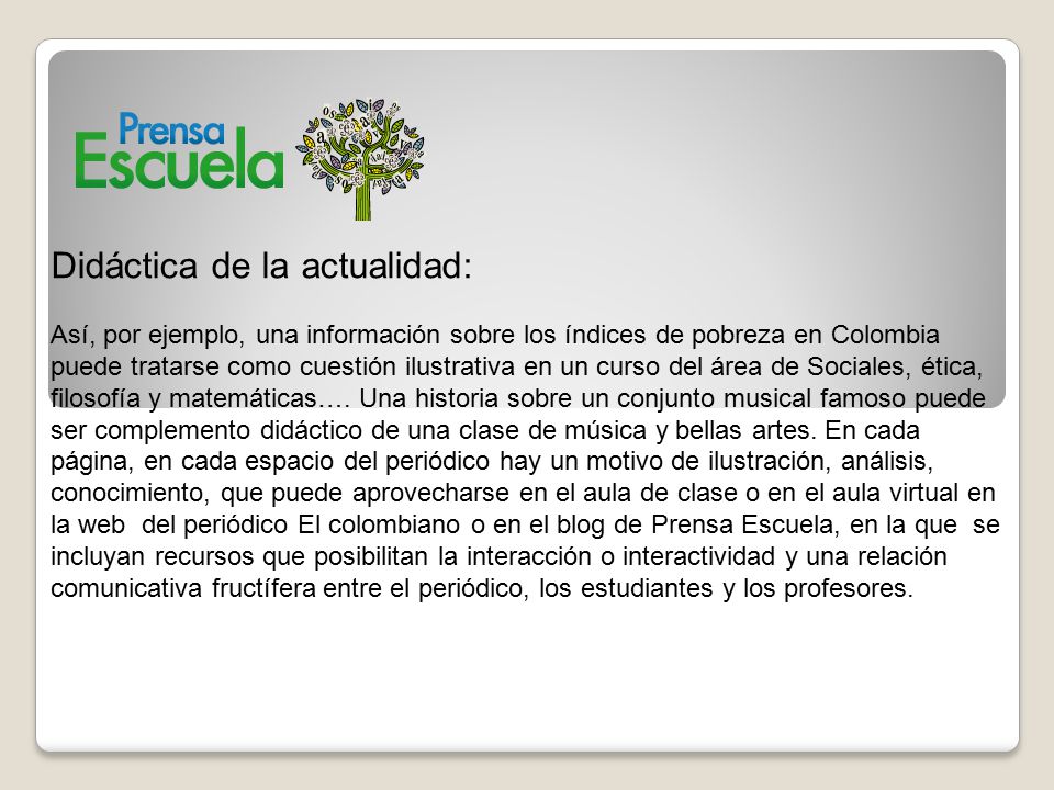 Didáctica de la actualidad: Así, por ejemplo, una información sobre los índices de pobreza en Colombia puede tratarse como cuestión ilustrativa en un curso del área de Sociales, ética, filosofía y matemáticas….