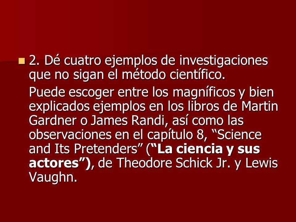 2. Dé cuatro ejemplos de investigaciones que no sigan el método científico.