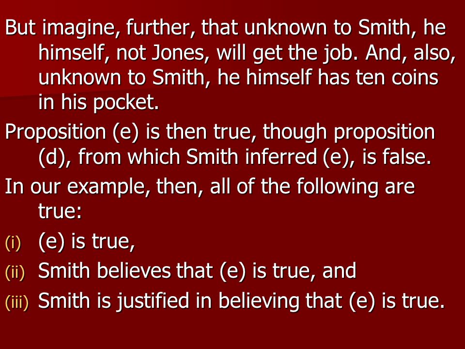 But imagine, further, that unknown to Smith, he himself, not Jones, will get the job. And, also, unknown to Smith, he himself has ten coins in his pocket.