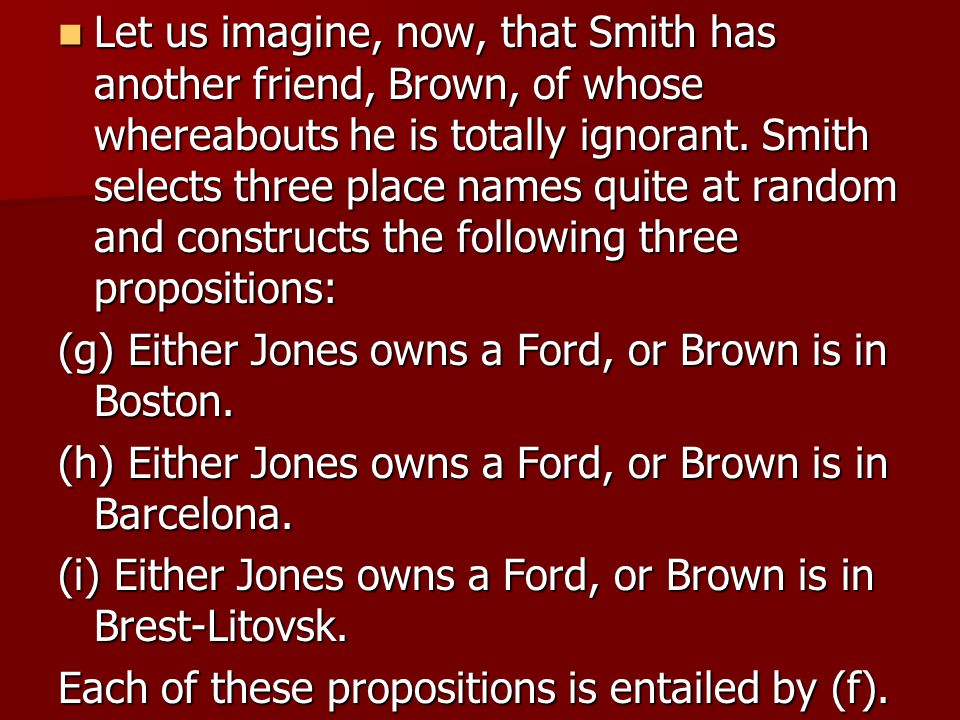 Let us imagine, now, that Smith has another friend, Brown, of whose whereabouts he is totally ignorant. Smith selects three place names quite at random and constructs the following three propositions: