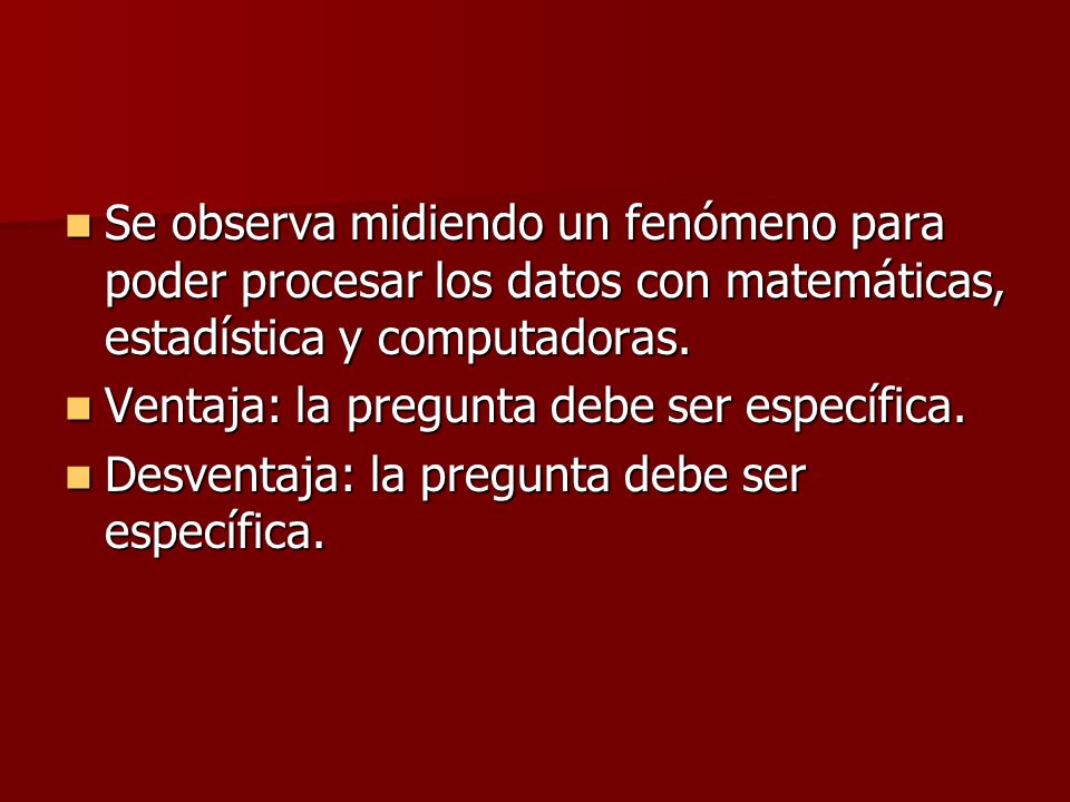 Se observa midiendo un fenómeno para poder procesar los datos con matemáticas, estadística y computadoras.