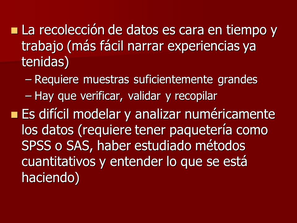 La recolección de datos es cara en tiempo y trabajo (más fácil narrar experiencias ya tenidas)