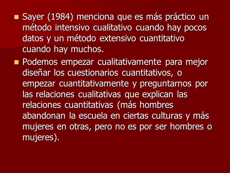 Sayer (1984) menciona que es más práctico un método intensivo cualitativo cuando hay pocos datos y un método extensivo cuantitativo cuando hay muchos.